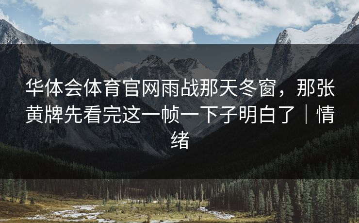 华体会体育官网雨战那天冬窗，那张黄牌先看完这一帧一下子明白了｜情绪
