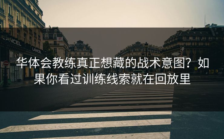 华体会教练真正想藏的战术意图？如果你看过训练线索就在回放里