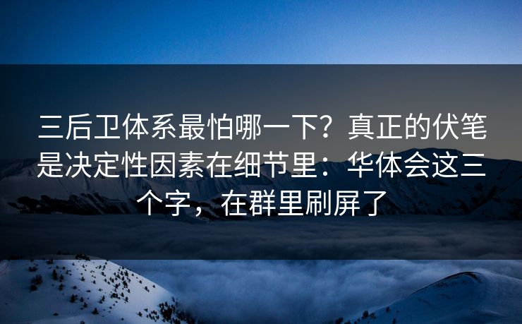 三后卫体系最怕哪一下?真正的伏笔是决定性因素在细节里:华体会这三个字,在群里刷屏了 三后卫体系最怕哪一下?真正的伏笔是决定性因素在细节里:华体会这三个字,在群里刷屏了