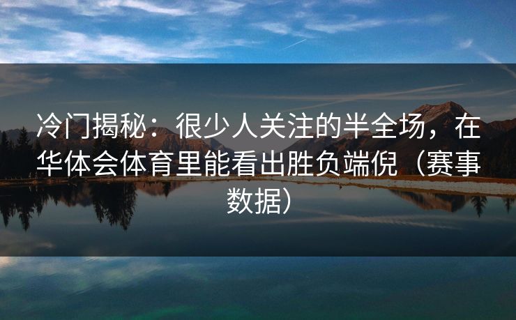 冷门揭秘：很少人关注的半全场，在华体会体育里能看出胜负端倪（赛事数据）